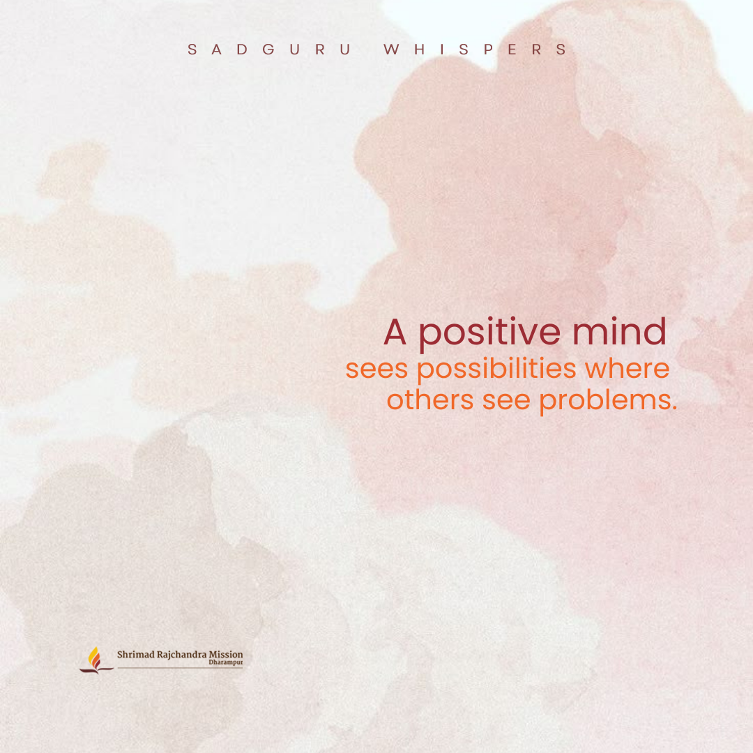 A positive mind sees possibilities where others see problems.