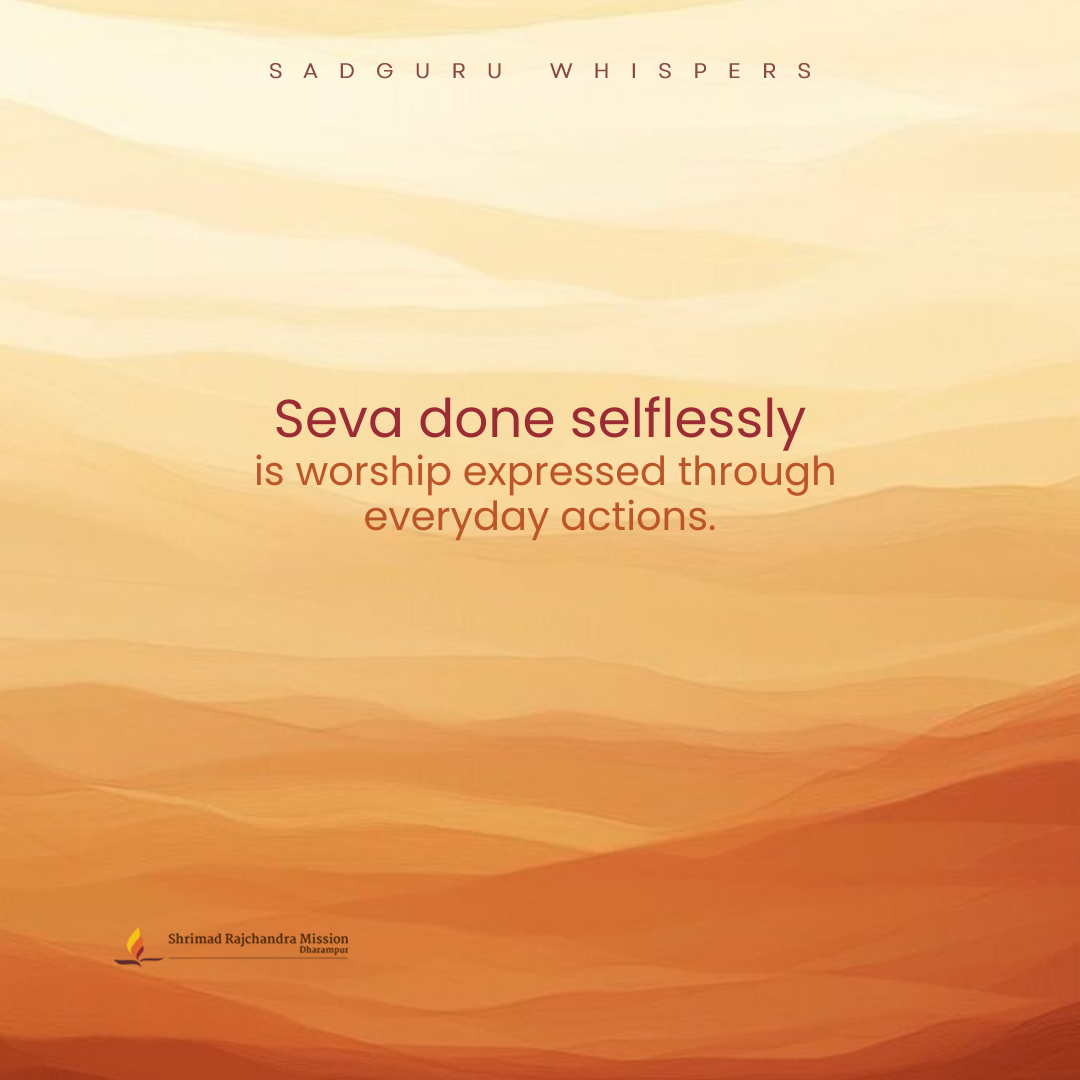 Seva done selflessly is worship expressed through everyday actions.