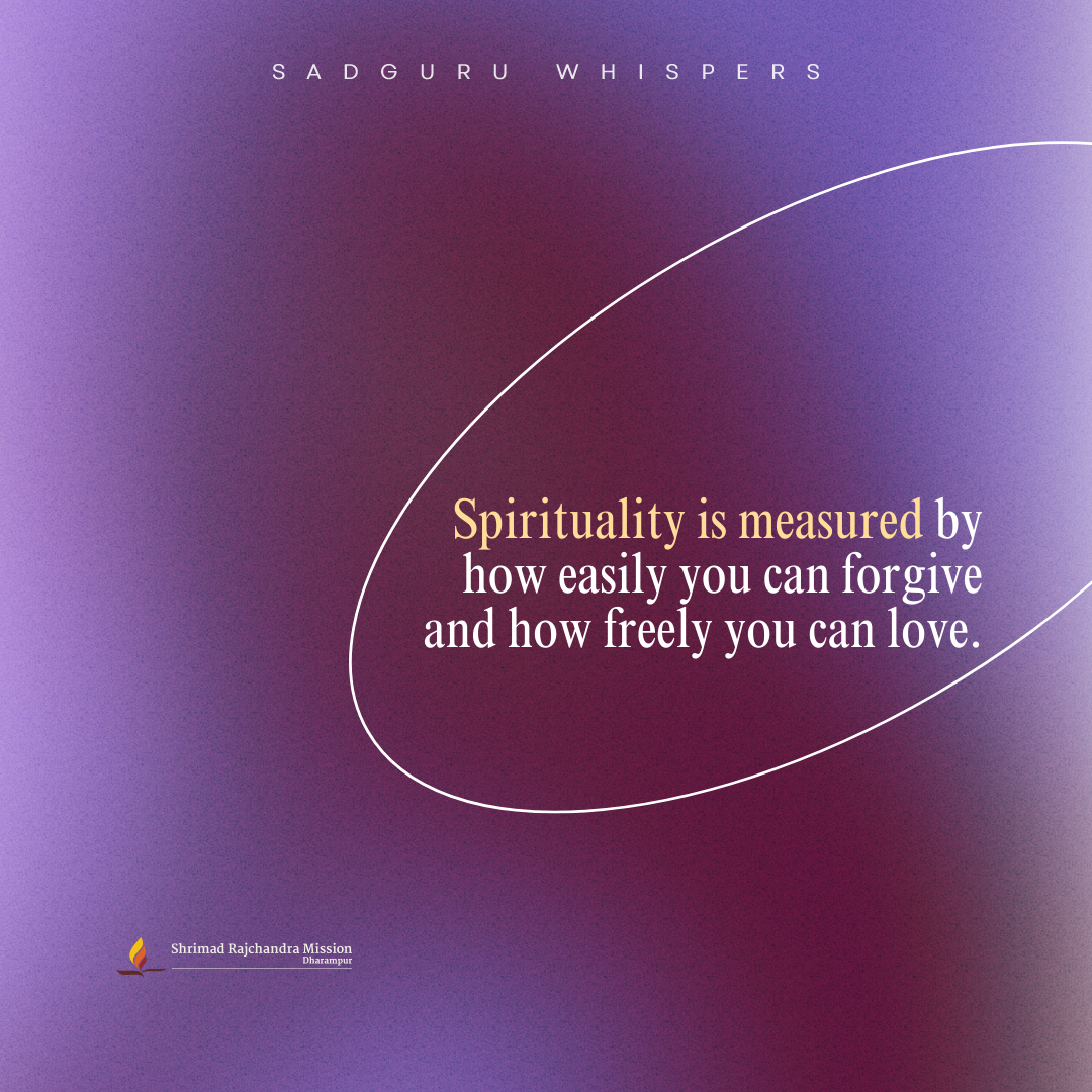 Spirituality is measured by how easily you can forgive and how freely you can love.