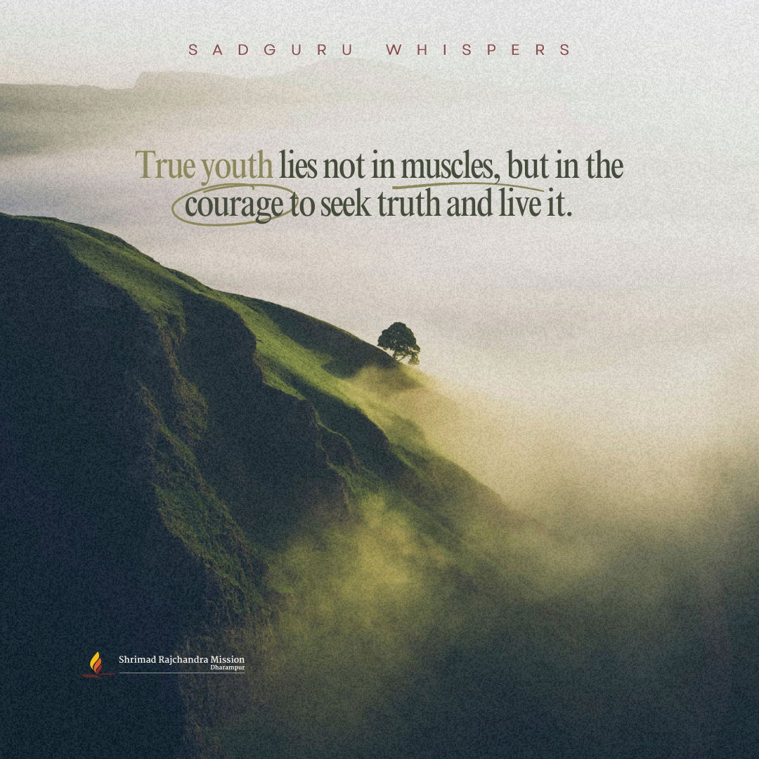 True youth lies not in muscles, but in the courage to seek truth and live it.