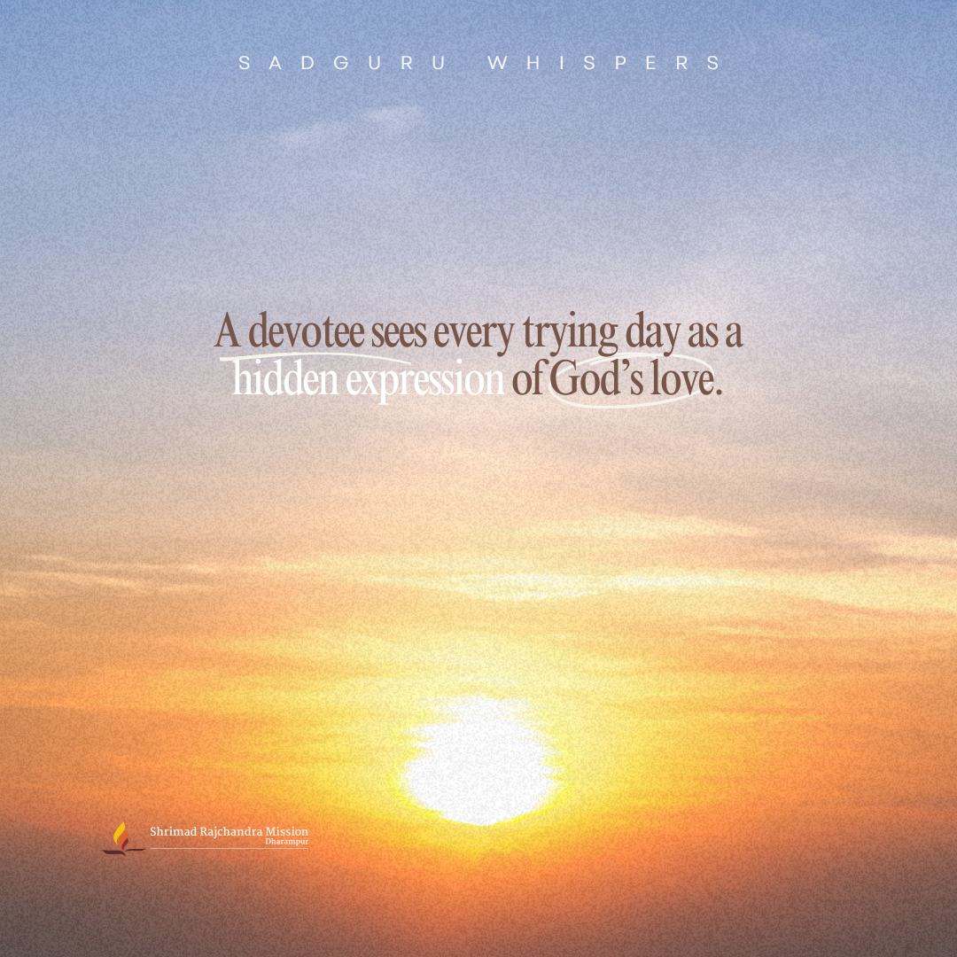 A devotee sees every trying day as a hidden expression of God’s love.