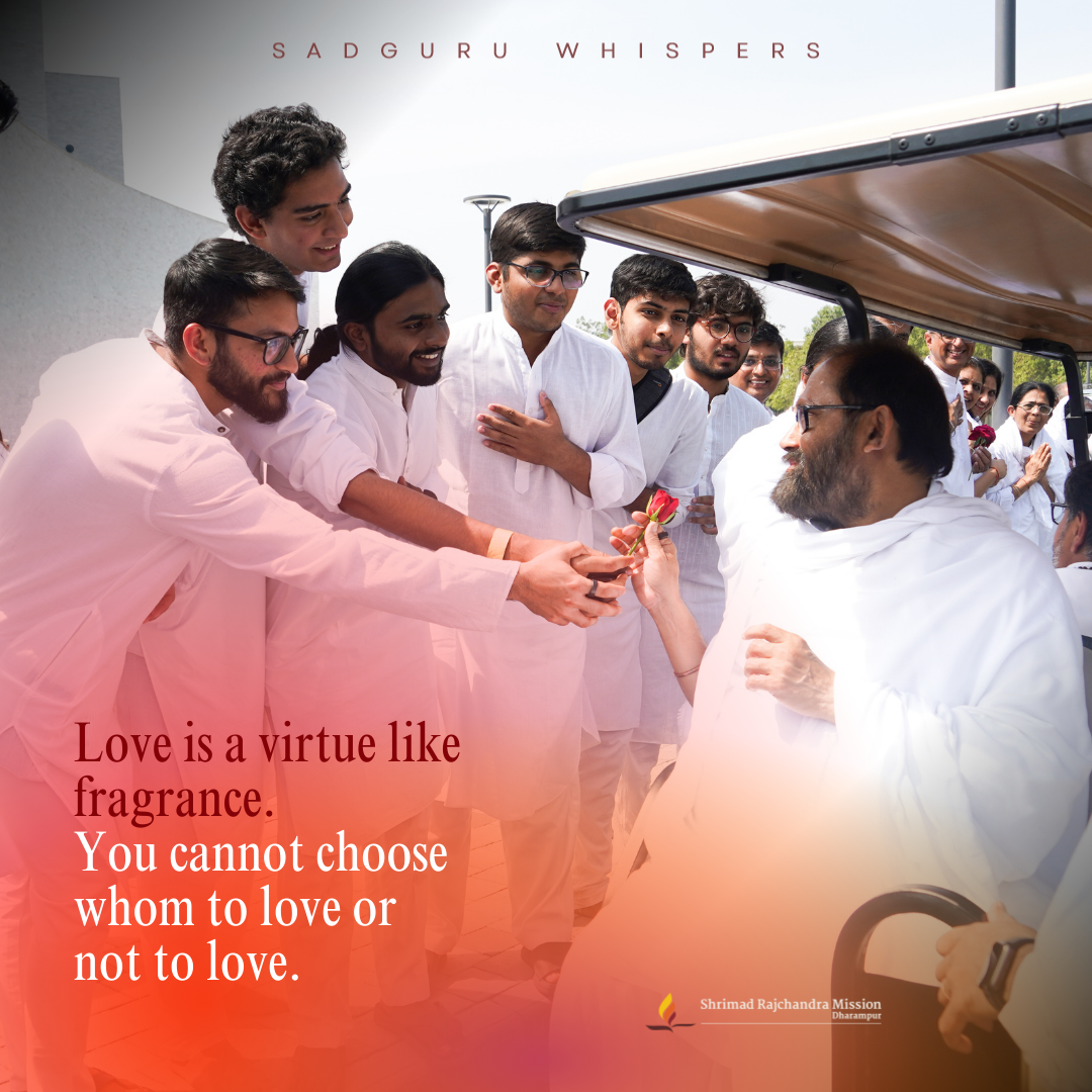 Love is a virtue like fragrance. You cannot choose whom to love or not to love.