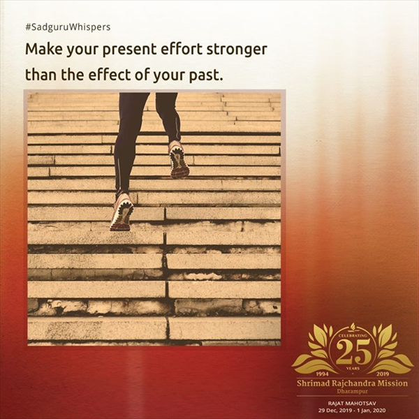 Make your present effort stronger than the effect of your past.