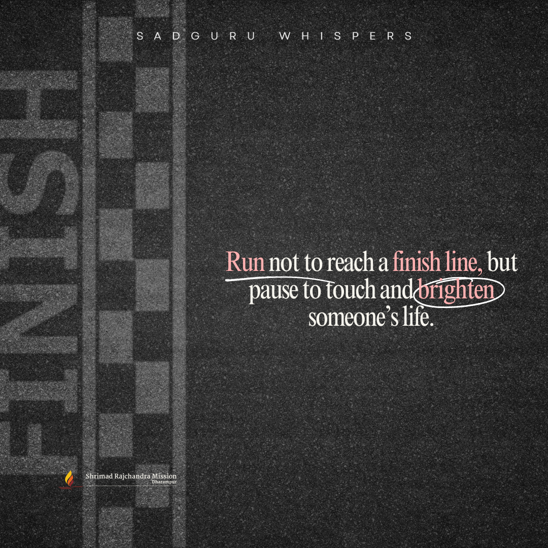 Run not to reach a finish line, but pause to touch and brighten someone’s life.
