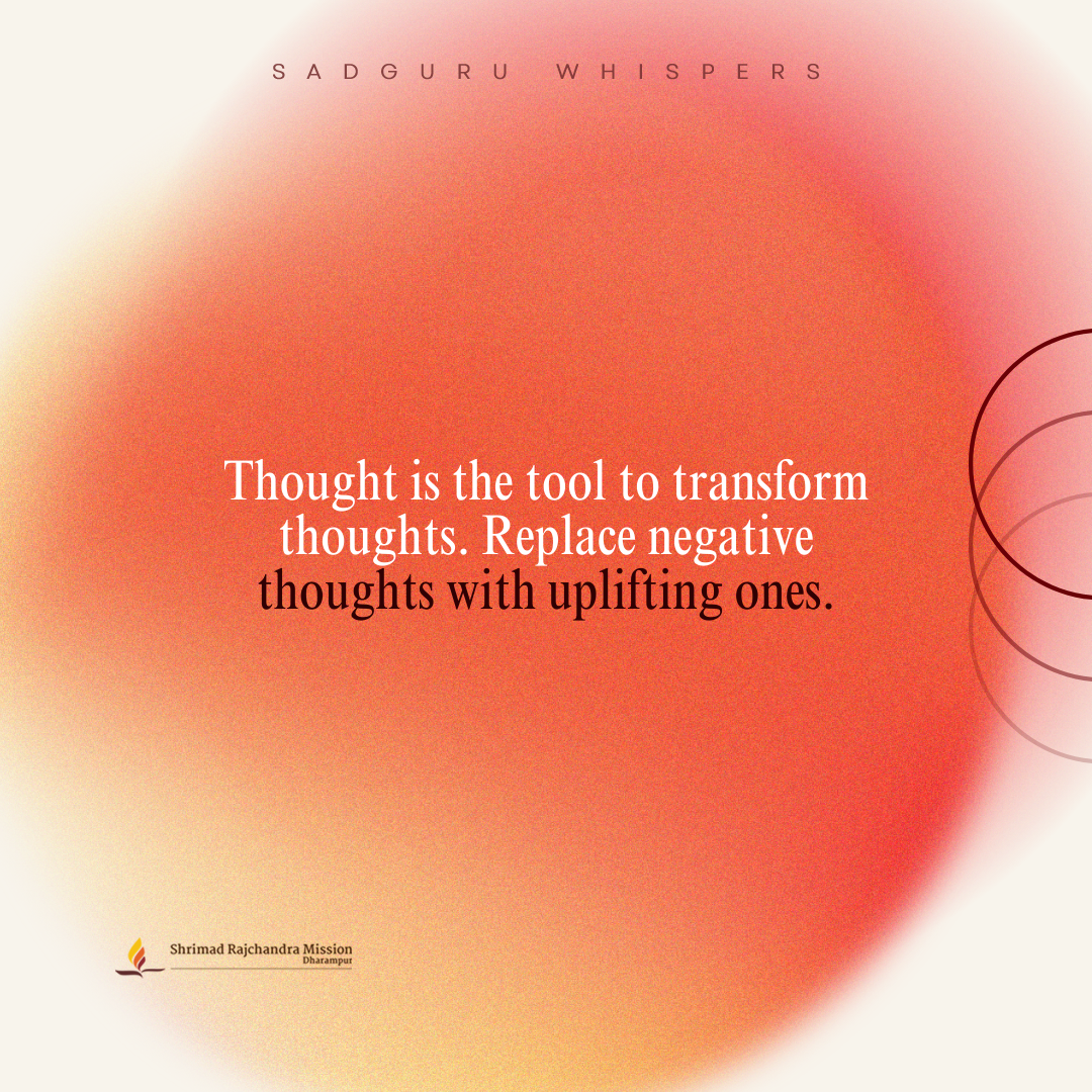 Thought is the tool to transform thoughts. Replace negative thoughts with uplifting ones.