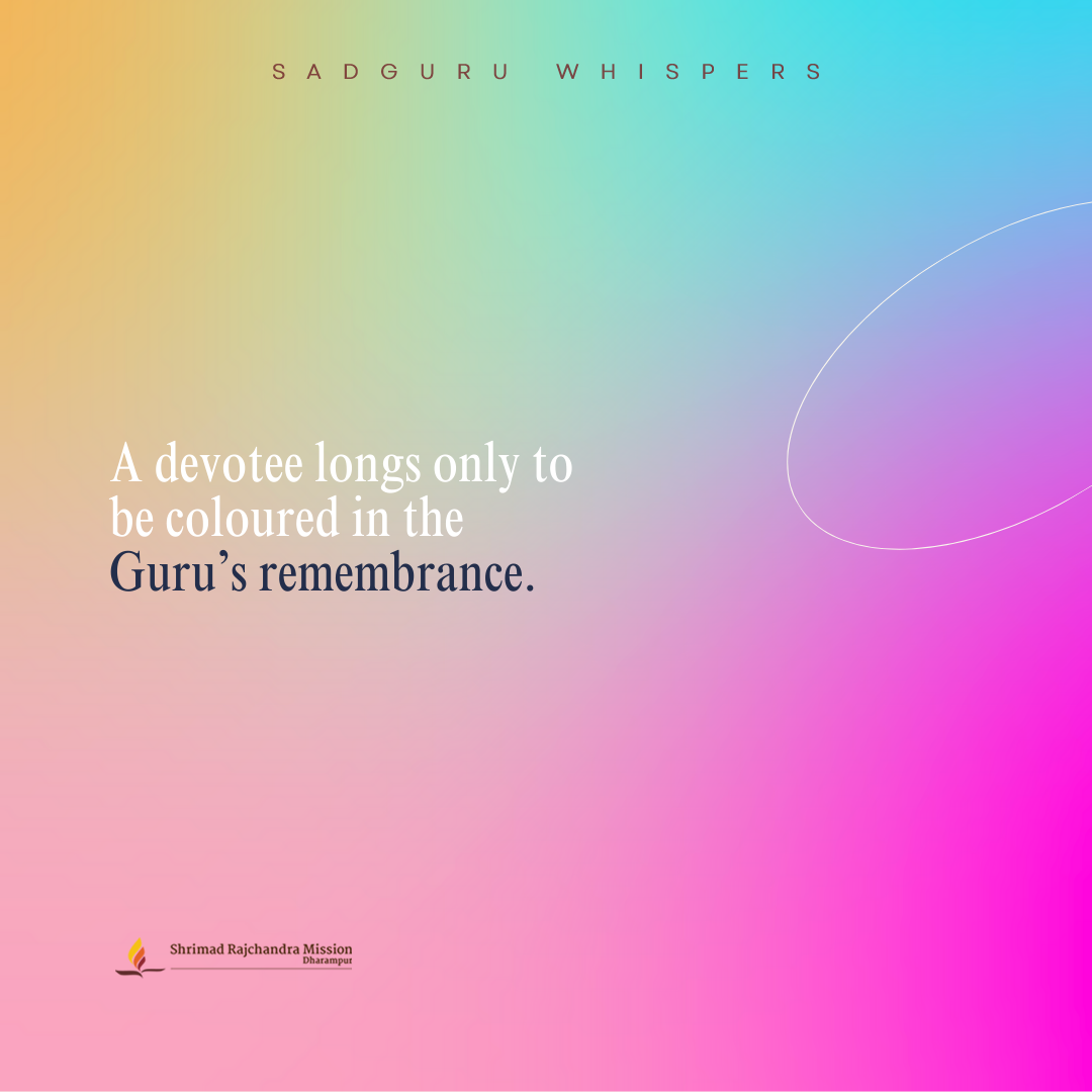 A devotee longs only to be coloured in the Guru’s remembrance.