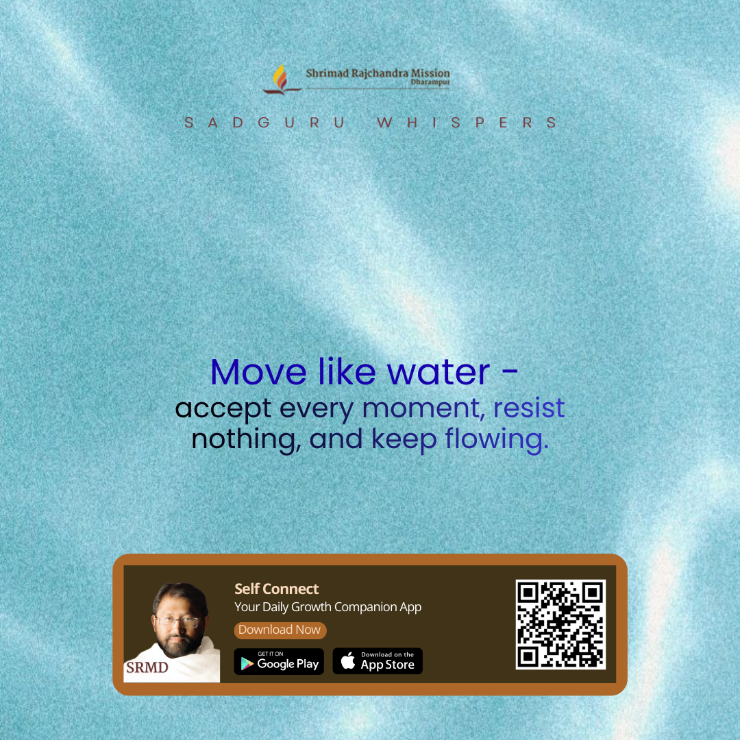 Move like water - accept every moment, resist nothing, and keep flowing.