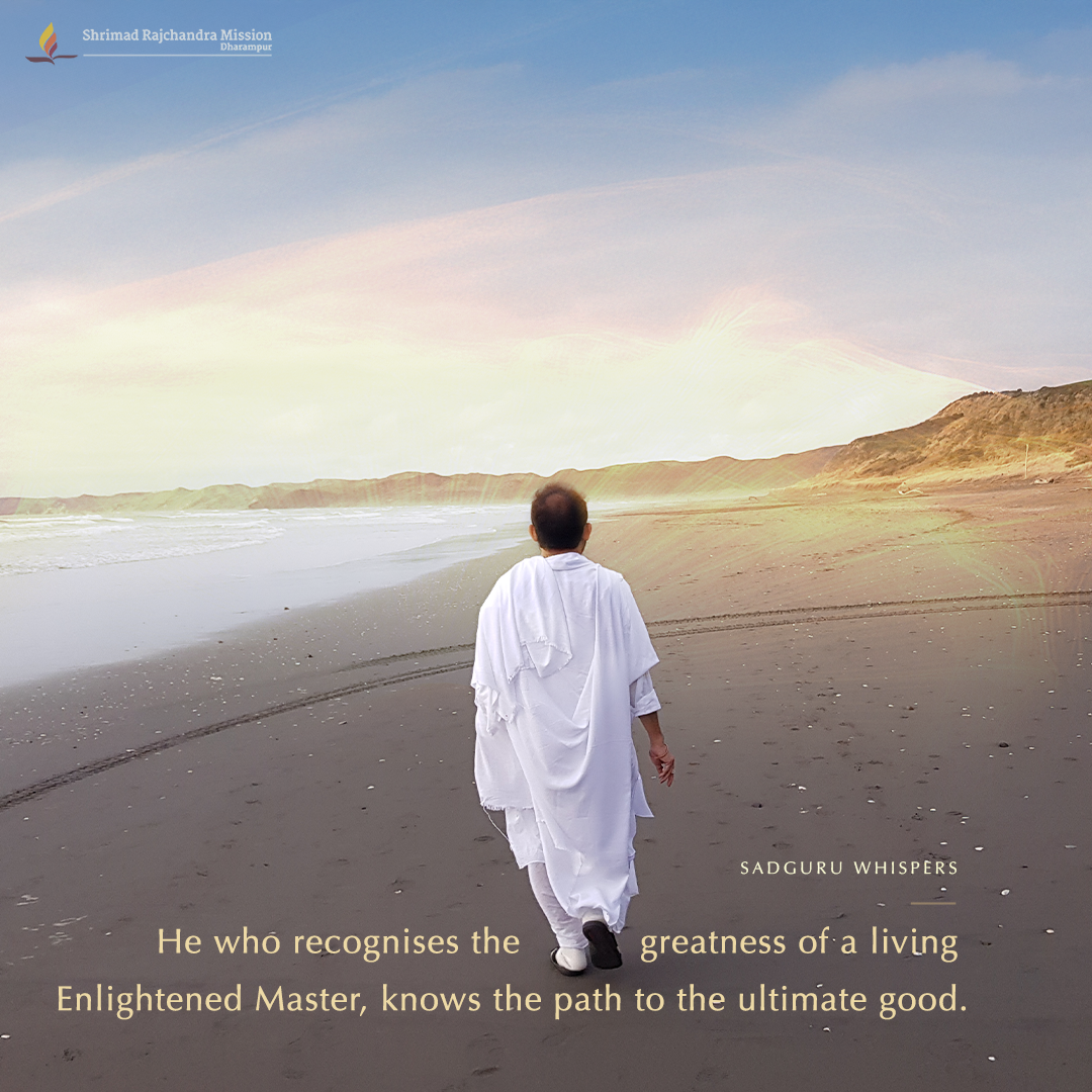 He who recognises the greatness of a living Enlightened Master, knows the path to the ultimate good.