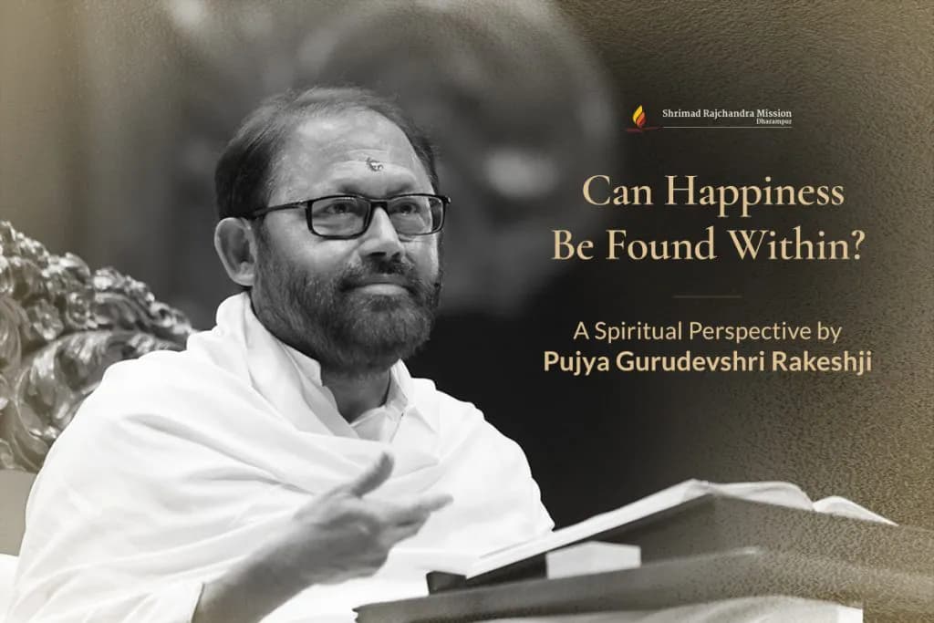 Pujya Gurudevshri Rakeshji’s spiritual wisdom on finding true happiness and inner peace within