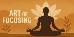 The Art of Focusing: Understanding True Spirituality