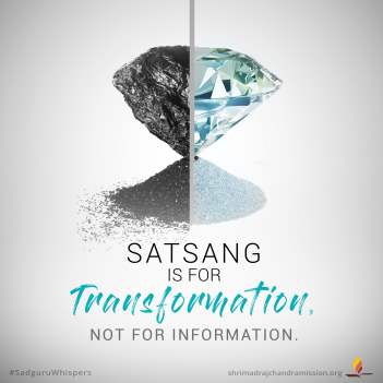 Satsang is for transformation, not for information.