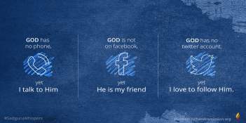 God has no phone, yet I talk to Him.God is not on Facebook, yet He is my friend.God has no Twitter account, yet I love to follow Him.