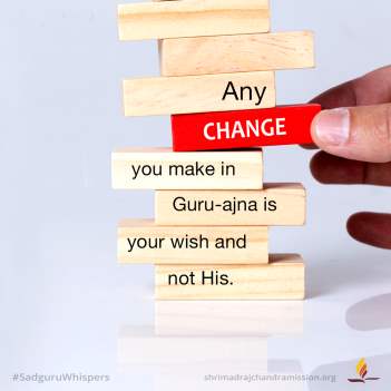 Any change you make in Guru-ajna is your wish and not His.
