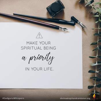 Make your spiritual being a priority in your life.