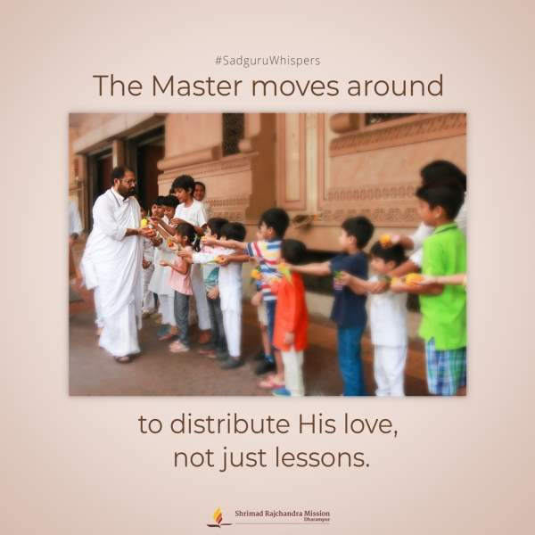 The Master moves around to distribute His love, not just lessons.