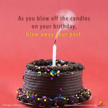 As you blow off the candles on your birthday, blow away your past.
