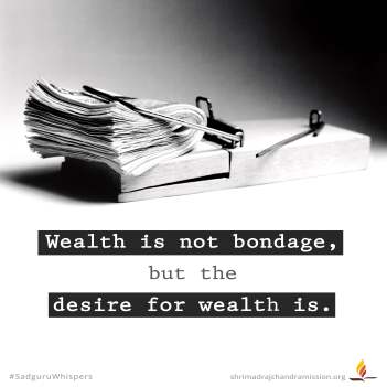 Wealth is not bondage, but the desire for wealth is.