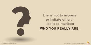 Life is not to impress or imitate others.Life is to manifest who you really are.