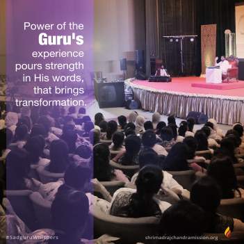 Power of the Guru's experience pours strength in His words, that brings transformation.