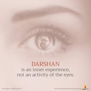 Darshan is an inner experience, not an activity of the eyes.