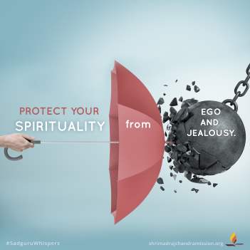 Protect your spirituality from ego and jealousy.
