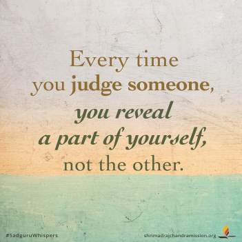 Every time you judge someone, you reveal a part of yourself, not the other.