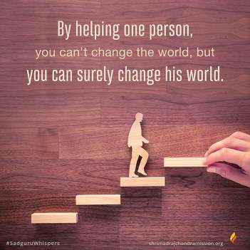 By helping one person, you can't change the world, but you can surely change his world.