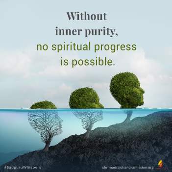 Without inner purity, no spiritual progress is possible.