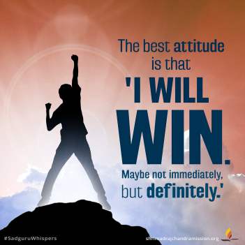 The best attitude is that 'I will win. Maybe not immediately, but definitely.'