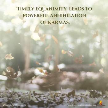 Timely equanimity leads to powerful annihilation of karmas.