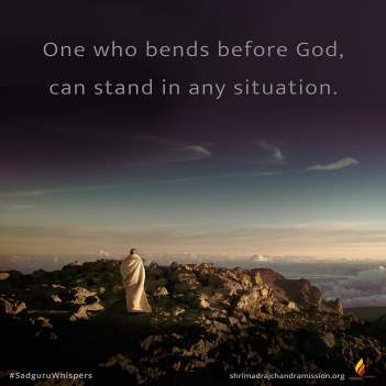 One who bends before God, can stand in any situation.