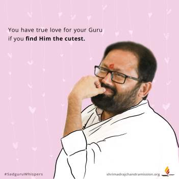 You have true love for your Guru if you find Him the cutest.