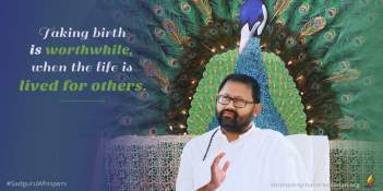 Taking birth is worthwhile, when the life is lived for others.