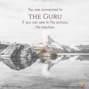 You are connected to the Guru if you can see in His actions, His inaction.