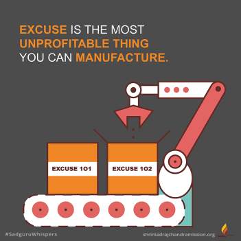 Excuse is the most unprofitable thing you can manufacture.