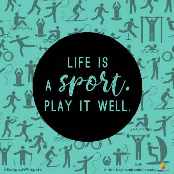 Life is a sport. Play it well.