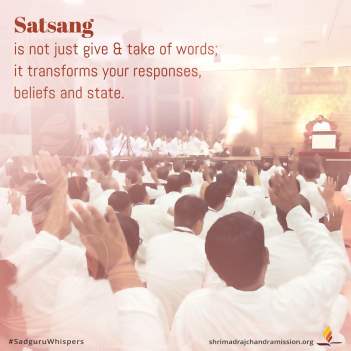 Satsang is not just give & take of words; it transforms your responses, beliefs and state.
