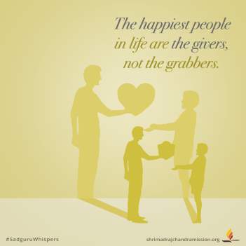 The happiest people in life are the givers, not the grabbers.