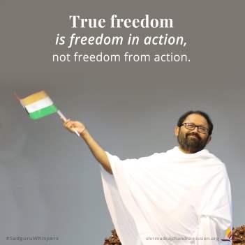 True freedom is freedom in action, not freedom from action.